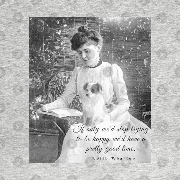 Edith Wharton portrait and quote:'If only we'd stop trying to be happy, we could have a pretty good time.' by artbleed